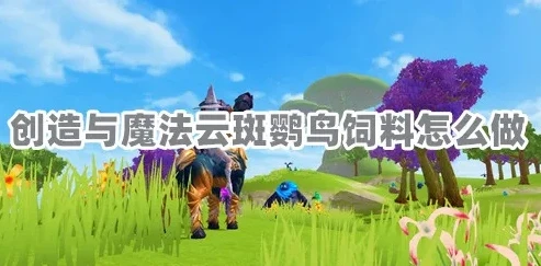 创造与魔法位置云斑鹦鸟饲料_创造与魔法，云斑鹦鸟饲料获取全攻略