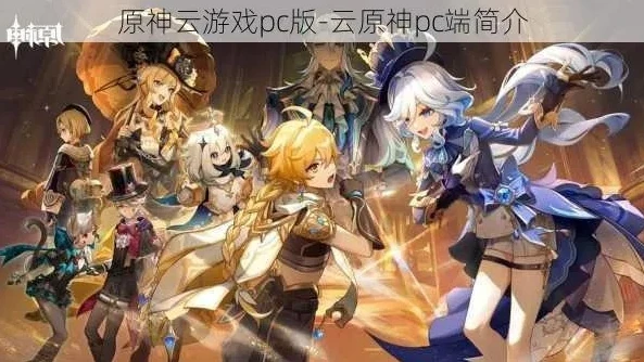 云原神pc版_云原神PC版，开启云端游戏新时代